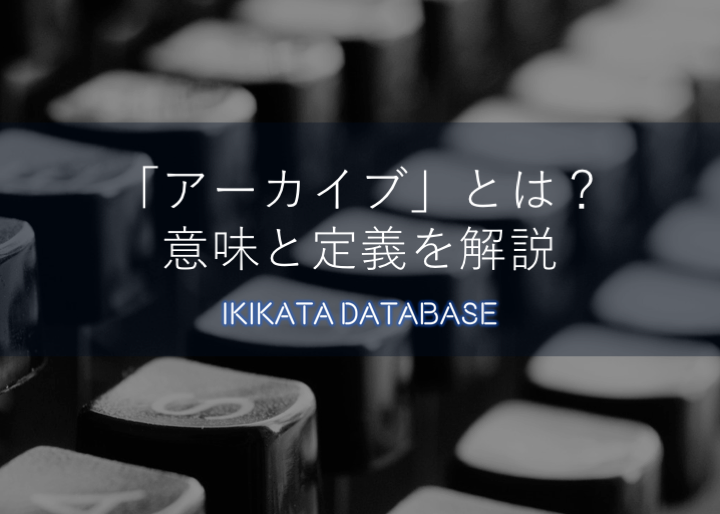 アーカイブの意味とは？ビジネスシーンで使われる言葉の定義を解説